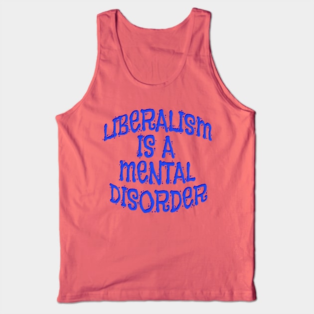 Liberalism Is Mental Disorder Shirts n Clothing Tank Top by Roly Poly Roundabout